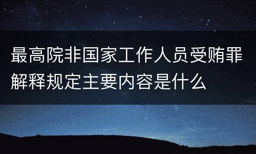 最高院非国家工作人员受贿罪解释规定主要内容是什么