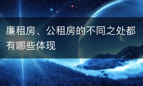 廉租房、公租房的不同之处都有哪些体现