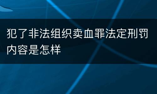 犯了非法组织卖血罪法定刑罚内容是怎样