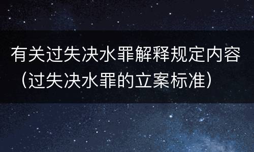 有关过失决水罪解释规定内容（过失决水罪的立案标准）