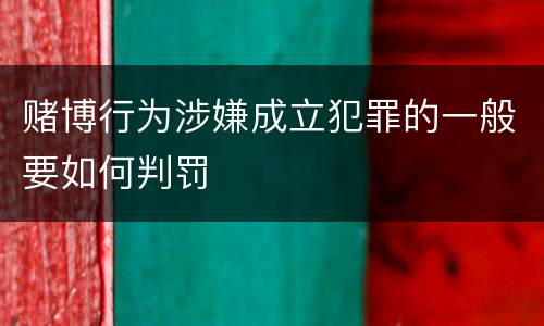 赌博行为涉嫌成立犯罪的一般要如何判罚