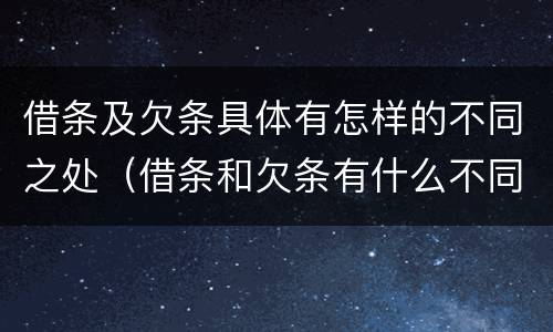 借条及欠条具体有怎样的不同之处（借条和欠条有什么不同借条书写）