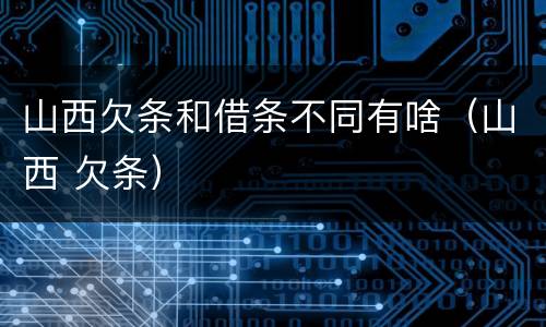 山西欠条和借条不同有啥（山西 欠条）