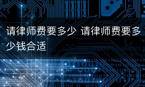 请律师费要多少 请律师费要多少钱合适