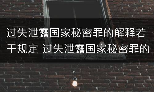过失泄露国家秘密罪的解释若干规定 过失泄露国家秘密罪的标准有哪些