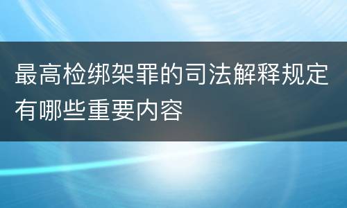 最高检绑架罪的司法解释规定有哪些重要内容