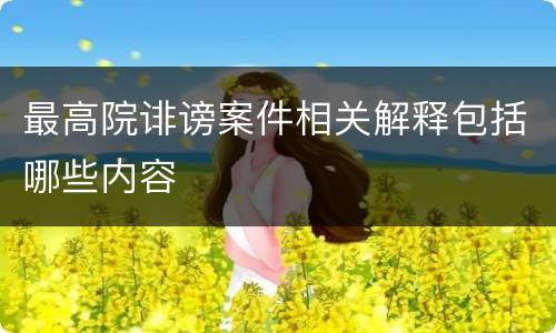 最高院诽谤案件相关解释包括哪些内容