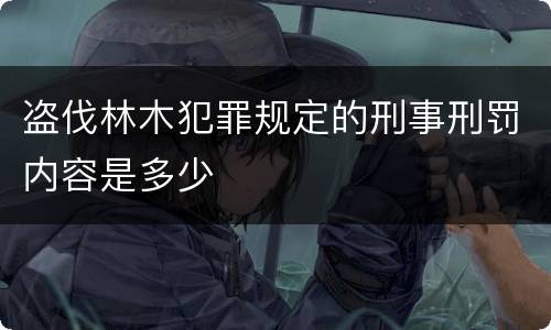 盗伐林木犯罪规定的刑事刑罚内容是多少