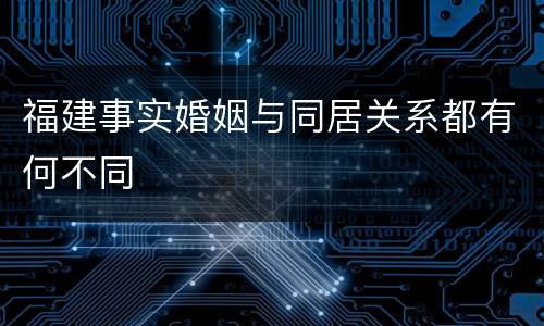 福建事实婚姻与同居关系都有何不同
