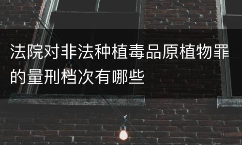 法院对非法种植毒品原植物罪的量刑档次有哪些