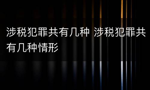 涉税犯罪共有几种 涉税犯罪共有几种情形