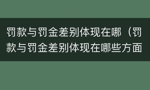 罚款与罚金差别体现在哪（罚款与罚金差别体现在哪些方面）