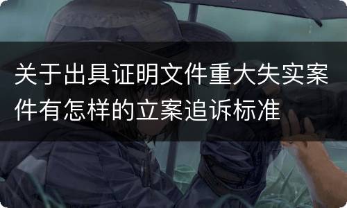 关于出具证明文件重大失实案件有怎样的立案追诉标准