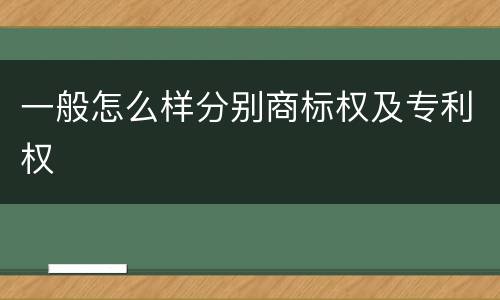 一般怎么样分别商标权及专利权
