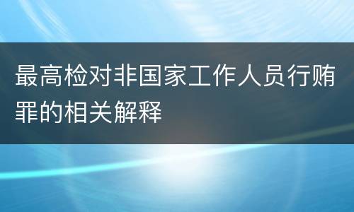最高检对非国家工作人员行贿罪的相关解释