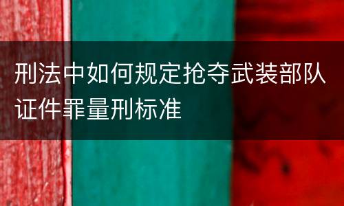 刑法中如何规定抢夺武装部队证件罪量刑标准