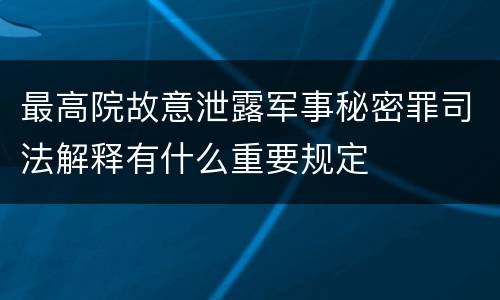 最高院故意泄露军事秘密罪司法解释有什么重要规定