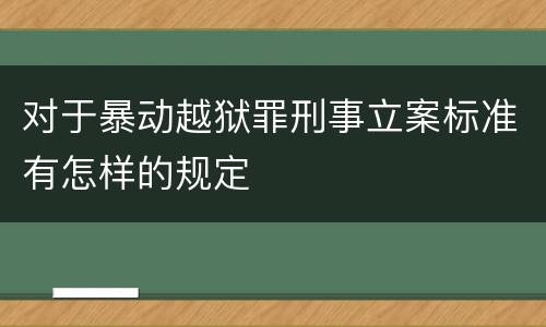 对于暴动越狱罪刑事立案标准有怎样的规定