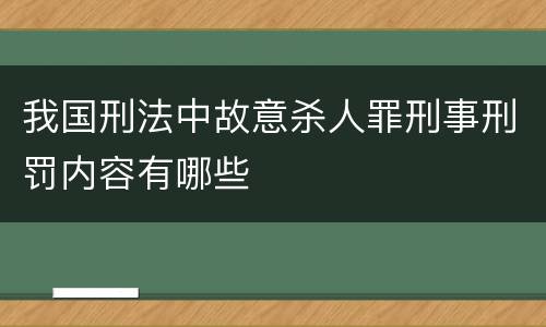 我国刑法中故意杀人罪刑事刑罚内容有哪些