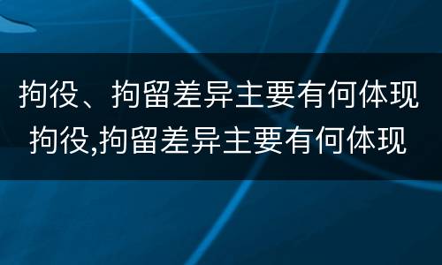 拘役、拘留差异主要有何体现 拘役,拘留差异主要有何体现呢