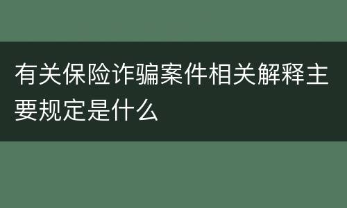 有关保险诈骗案件相关解释主要规定是什么