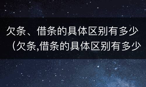 欠条、借条的具体区别有多少（欠条,借条的具体区别有多少种）