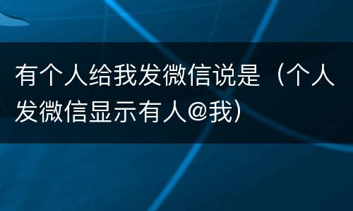 有个人给我发微信说是（个人发微信显示有人@我）