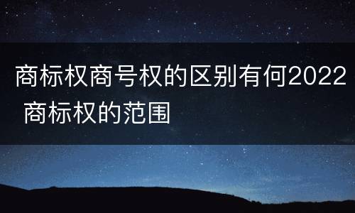 商标权商号权的区别有何2022 商标权的范围