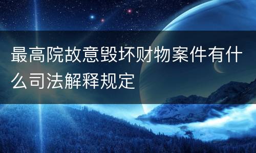 最高院故意毁坏财物案件有什么司法解释规定