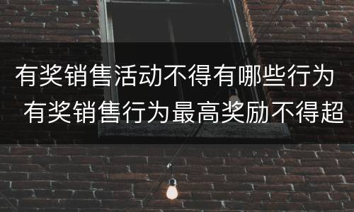 有奖销售活动不得有哪些行为 有奖销售行为最高奖励不得超过