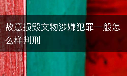 故意损毁文物涉嫌犯罪一般怎么样判刑