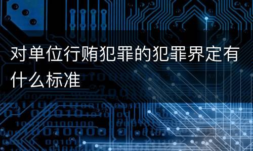 对单位行贿犯罪的犯罪界定有什么标准