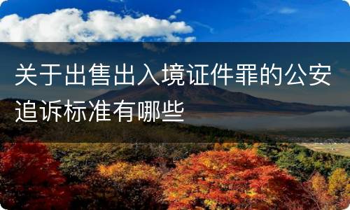 关于出售出入境证件罪的公安追诉标准有哪些