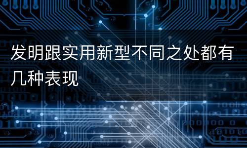 发明跟实用新型不同之处都有几种表现