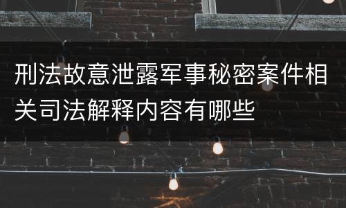 刑法故意泄露军事秘密案件相关司法解释内容有哪些