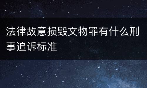 法律故意损毁文物罪有什么刑事追诉标准