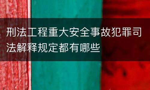 刑法工程重大安全事故犯罪司法解释规定都有哪些