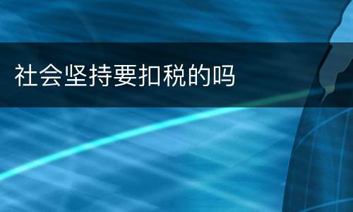 社会坚持要扣税的吗