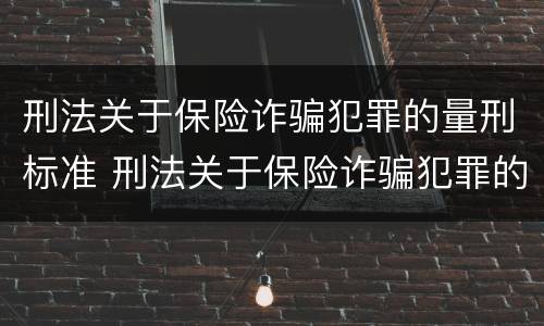 刑法关于保险诈骗犯罪的量刑标准 刑法关于保险诈骗犯罪的量刑标准是