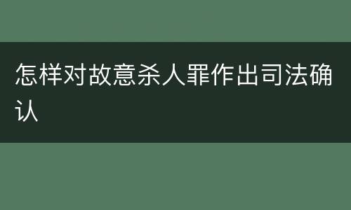 怎样对故意杀人罪作出司法确认