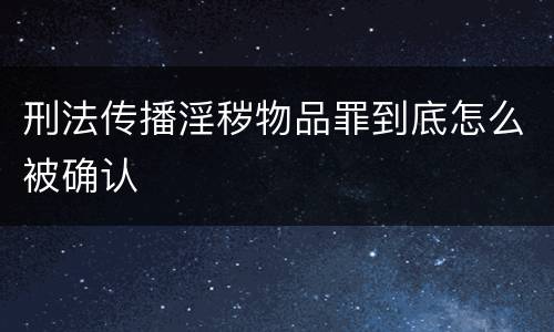 刑法传播淫秽物品罪到底怎么被确认