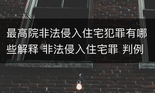 最高院非法侵入住宅犯罪有哪些解释 非法侵入住宅罪 判例