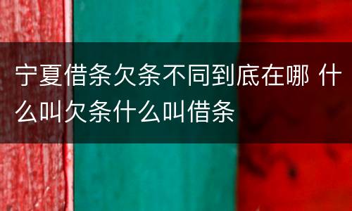 宁夏借条欠条不同到底在哪 什么叫欠条什么叫借条