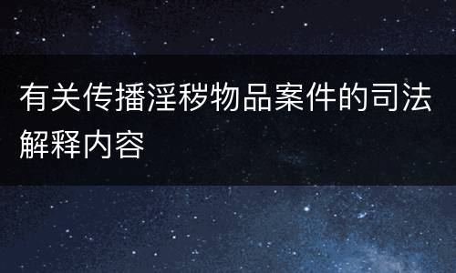 有关传播淫秽物品案件的司法解释内容