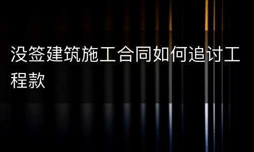 没签建筑施工合同如何追讨工程款