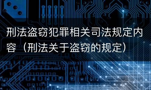 刑法盗窃犯罪相关司法规定内容（刑法关于盗窃的规定）