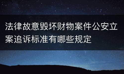 法律故意毁坏财物案件公安立案追诉标准有哪些规定