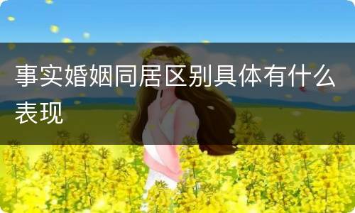 事实婚姻同居区别具体有什么表现