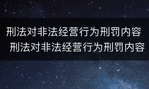 刑法对非法经营行为刑罚内容 刑法对非法经营行为刑罚内容有哪些