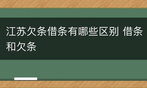 江苏欠条借条有哪些区别 借条和欠条